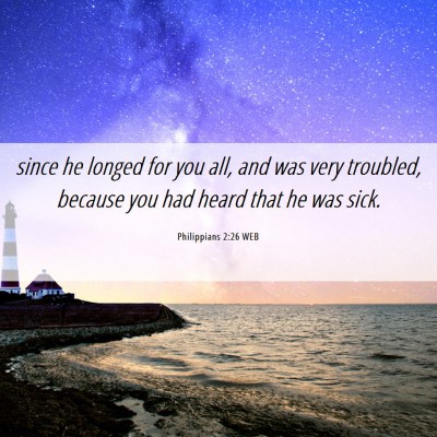 Picture 06 - Philippians 2:26 WEB - since he longed for you all, and was very - Bible Verse Picture