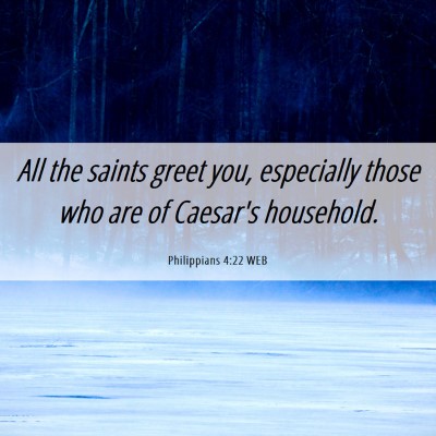 Picture 06 - Philippians 4:22 WEB - All the saints greet you, especially those who - Bible Verse Picture