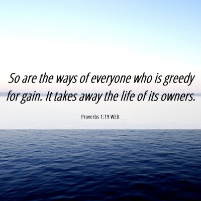 Picture 06 - Proverbs 1:19 WEB - So are the ways of everyone who is greedy for - Bible Verse Picture