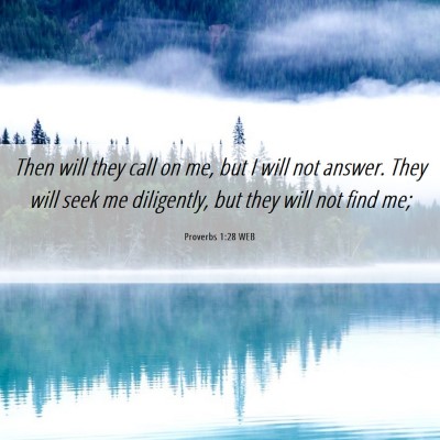Picture 06 - Proverbs 1:28 WEB - Then will they call on me, but I will not answer. - Bible Verse Picture