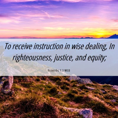 Picture 06 - Proverbs 1:3 WEB - To receive instruction in wise dealing, In - Bible Verse Picture