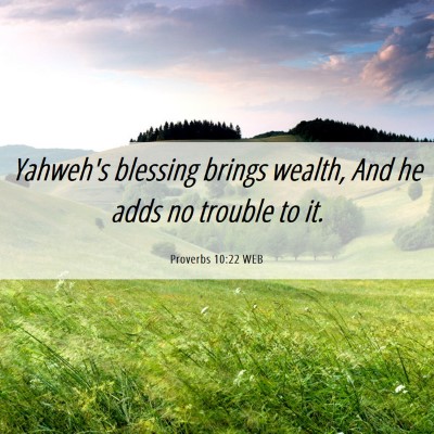 Picture 06 - Proverbs 10:22 WEB - Yahweh's blessing brings wealth, And he adds no - Bible Verse Picture