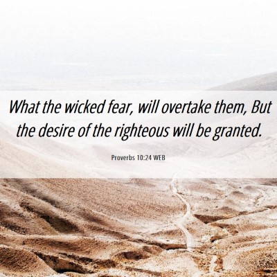 Picture 06 - Proverbs 10:24 WEB - What the wicked fear, will overtake them, But the - Bible Verse Picture