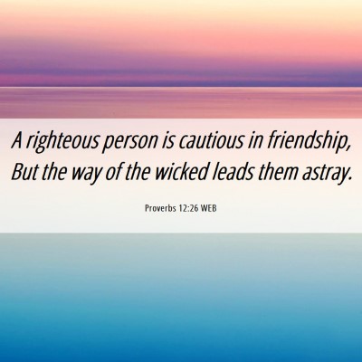 Picture 06 - Proverbs 12:26 WEB - A righteous person is cautious in friendship, But - Bible Verse Picture