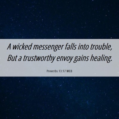 Picture 06 - Proverbs 13:17 WEB - A wicked messenger falls into trouble, But a - Bible Verse Picture