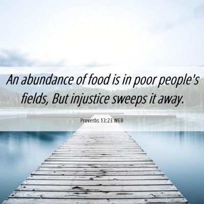 Picture 06 - Proverbs 13:23 WEB - An abundance of food is in poor people's fields, - Bible Verse Picture