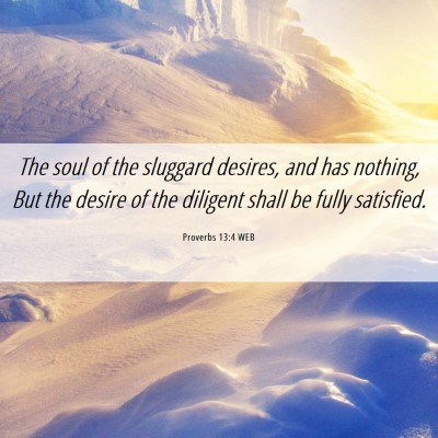Picture 06 - Proverbs 13:4 WEB - The soul of the sluggard desires, and has - Bible Verse Picture
