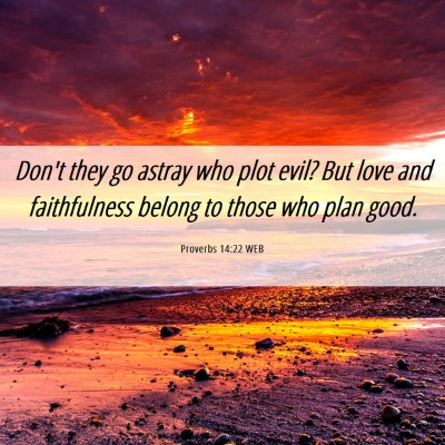 Picture 06 - Proverbs 14:22 WEB - Don't they go astray who plot evil? But love and - Bible Verse Picture