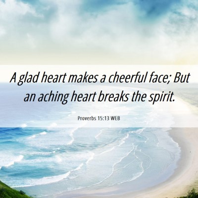 Picture 06 - Proverbs 15:13 WEB - A glad heart makes a cheerful face; But an aching - Bible Verse Picture