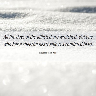 Picture 06 - Proverbs 15:15 WEB - All the days of the afflicted are wretched, But - Bible Verse Picture
