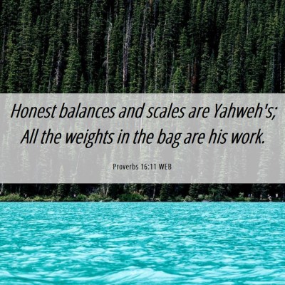 Picture 06 - Proverbs 16:11 WEB - Honest balances and scales are Yahweh's; All the - Bible Verse Picture