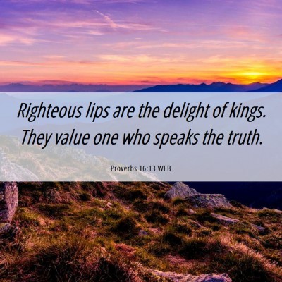 Picture 06 - Proverbs 16:13 WEB - Righteous lips are the delight of kings. They - Bible Verse Picture