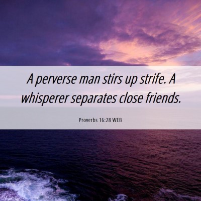 Picture 06 - Proverbs 16:28 WEB - A perverse man stirs up strife. A whisperer - Bible Verse Picture