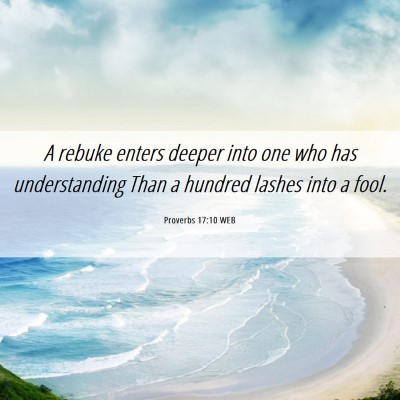 Picture 06 - Proverbs 17:10 WEB - A rebuke enters deeper into one who has - Bible Verse Picture