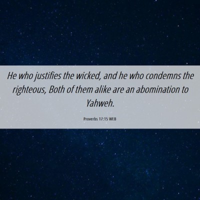 Picture 06 - Proverbs 17:15 WEB - He who justifies the wicked, and he who condemns - Bible Verse Picture