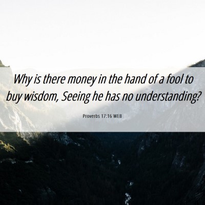 Picture 06 - Proverbs 17:16 WEB - Why is there money in the hand of a fool to buy - Bible Verse Picture