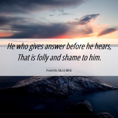 Picture 06 - Proverbs 18:13 WEB - He who gives answer before he hears, That is - Bible Verse Picture