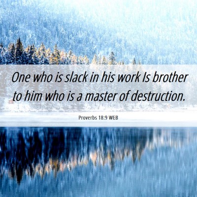 Picture 06 - Proverbs 18:9 WEB - One who is slack in his work Is brother to him - Bible Verse Picture