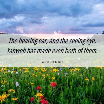 Picture 06 - Proverbs 20:12 WEB - The hearing ear, and the seeing eye, Yahweh has - Bible Verse Picture