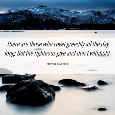 Picture 06 - Proverbs 21:26 WEB - There are those who covet greedily all the day - Bible Verse Picture