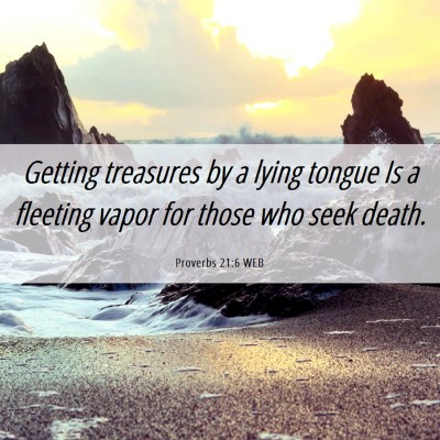 Picture 06 - Proverbs 21:6 WEB - Getting treasures by a lying tongue Is a fleeting - Bible Verse Picture