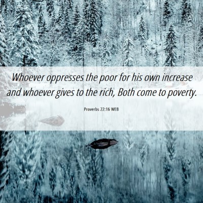 Picture 06 - Proverbs 22:16 WEB - Whoever oppresses the poor for his own increase - Bible Verse Picture