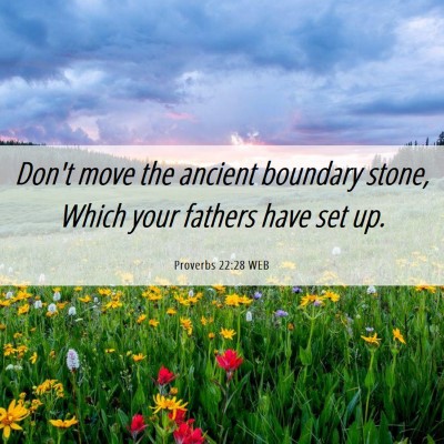Picture 06 - Proverbs 22:28 WEB - Don't move the ancient boundary stone, Which your - Bible Verse Picture
