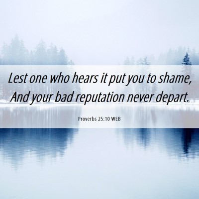 Picture 06 - Proverbs 25:10 WEB - Lest one who hears it put you to shame, And your - Bible Verse Picture