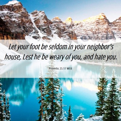 Picture 06 - Proverbs 25:17 WEB - Let your foot be seldom in your neighbor's house, - Bible Verse Picture