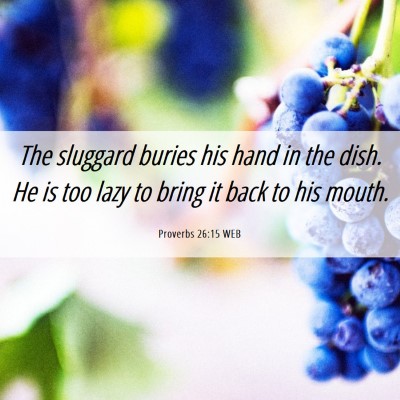 Picture 06 - Proverbs 26:15 WEB - The sluggard buries his hand in the dish. He is - Bible Verse Picture