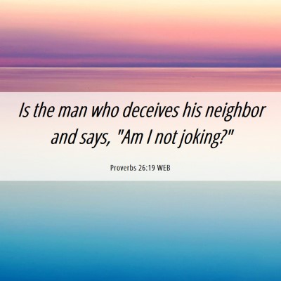 Picture 06 - Proverbs 26:19 WEB - Is the man who deceives his neighbor and says, - Bible Verse Picture