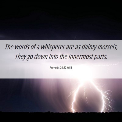Picture 06 - Proverbs 26:22 WEB - The words of a whisperer are as dainty morsels, - Bible Verse Picture