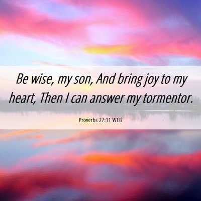 Picture 06 - Proverbs 27:11 WEB - Be wise, my son, And bring joy to my heart, Then - Bible Verse Picture