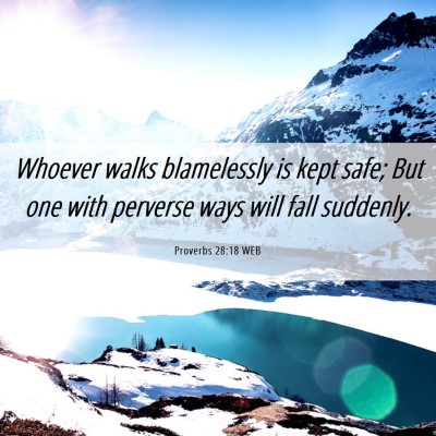 Picture 06 - Proverbs 28:18 WEB - Whoever walks blamelessly is kept safe; But one - Bible Verse Picture