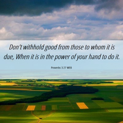 Picture 06 - Proverbs 3:27 WEB - Don't withhold good from those to whom it is due, - Bible Verse Picture