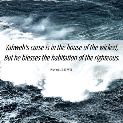 Picture 06 - Proverbs 3:33 WEB - Yahweh's curse is in the house of the wicked, But - Bible Verse Picture