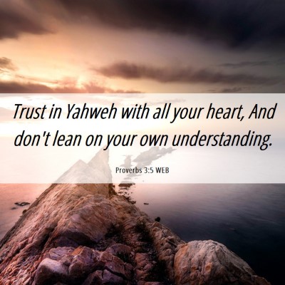 Picture 06 - Proverbs 3:5 WEB - Trust in Yahweh with all your heart, And don't - Bible Verse Picture