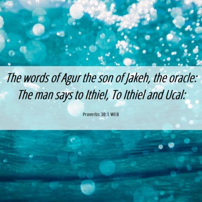 Picture 06 - Proverbs 30:1 WEB - The words of Agur the son of Jakeh, the oracle: - Bible Verse Picture