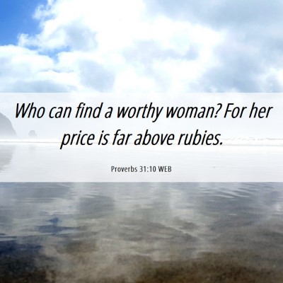Picture 06 - Proverbs 31:10 WEB - Who can find a worthy woman? For her price is far - Bible Verse Picture