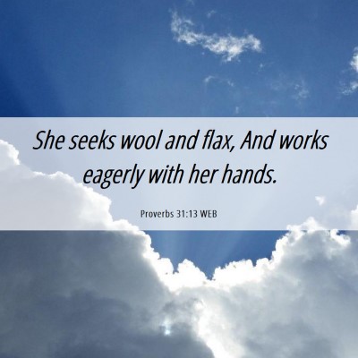 Picture 06 - Proverbs 31:13 WEB - She seeks wool and flax, And works eagerly with - Bible Verse Picture
