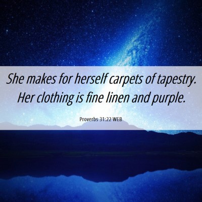 Picture 06 - Proverbs 31:22 WEB - She makes for herself carpets of tapestry. Her - Bible Verse Picture