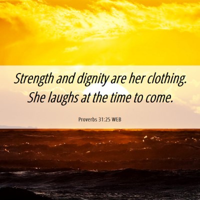 Picture 06 - Proverbs 31:25 WEB - Strength and dignity are her clothing. She laughs - Bible Verse Picture