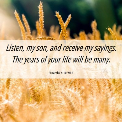 Picture 06 - Proverbs 4:10 WEB - Listen, my son, and receive my sayings. The years - Bible Verse Picture