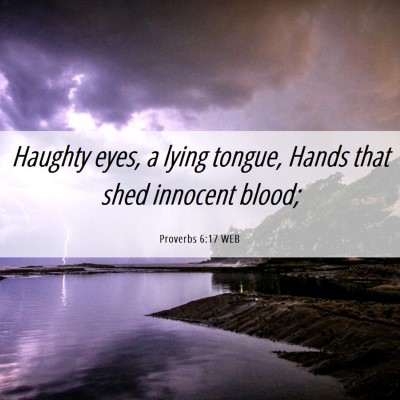 Picture 06 - Proverbs 6:17 WEB - Haughty eyes, a lying tongue, Hands that shed - Bible Verse Picture