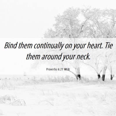 Picture 06 - Proverbs 6:21 WEB - Bind them continually on your heart. Tie them - Bible Verse Picture