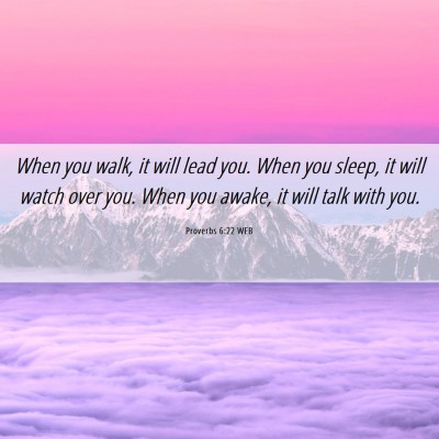 Picture 06 - Proverbs 6:22 WEB - When you walk, it will lead you. When you sleep, - Bible Verse Picture