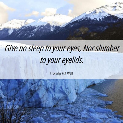 Picture 06 - Proverbs 6:4 WEB - Give no sleep to your eyes, Nor slumber to your - Bible Verse Picture