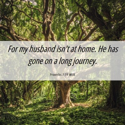 Picture 06 - Proverbs 7:19 WEB - For my husband isn't at home. He has gone on a - Bible Verse Picture