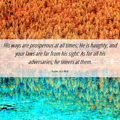 Picture 06 - Psalms 10:5 WEB - His ways are prosperous at all times; He is - Bible Verse Picture