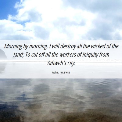 Picture 06 - Psalms 101:8 WEB - Morning by morning, I will destroy all the wicked - Bible Verse Picture
